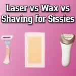 Laser vs Wax vs Shaving for Sissies