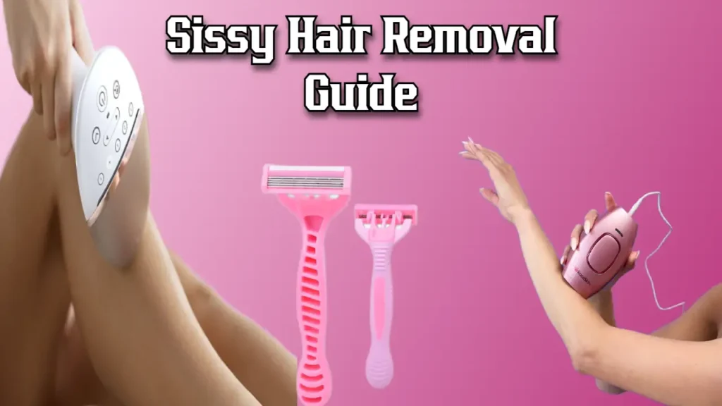 Sissy Hair Removal Guide