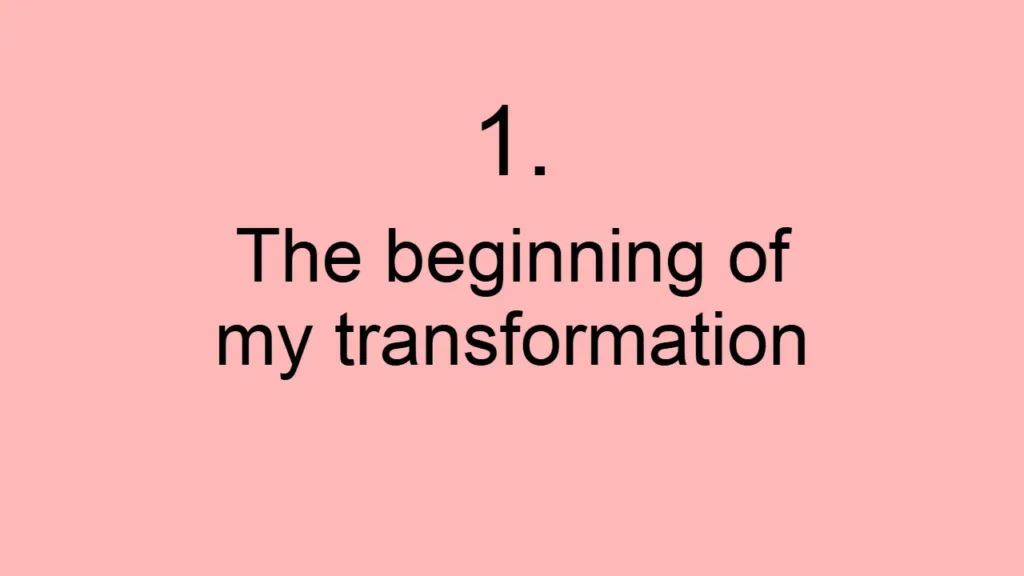 The beginning of my transformation